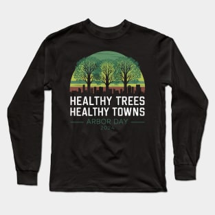 Arbor Day 2024 Healthy Trees Healthy Town Men Women Kids Long Sleeve T-Shirt